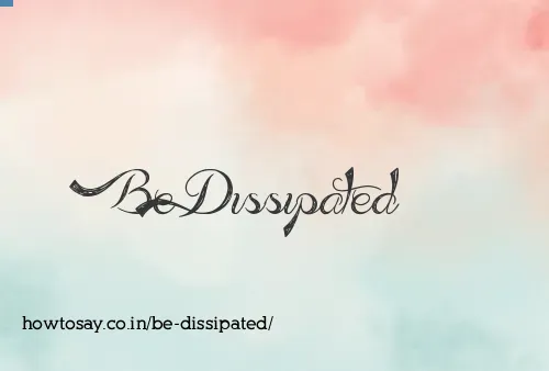 Be Dissipated