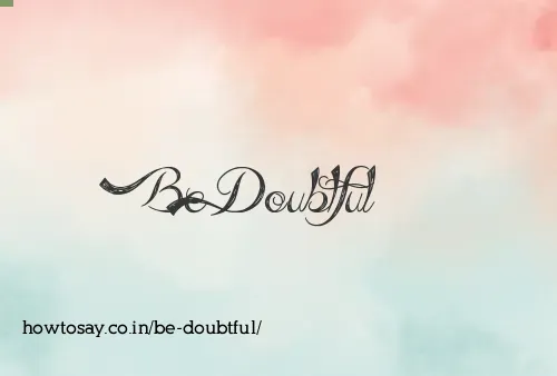 Be Doubtful