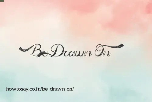 Be Drawn On