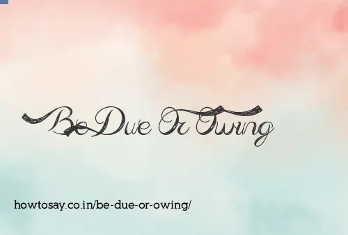 Be Due Or Owing
