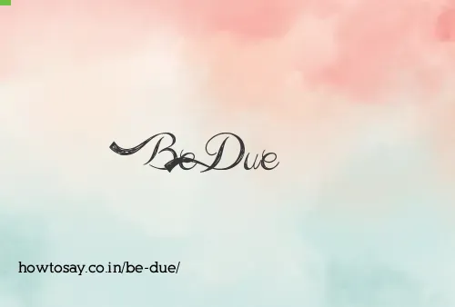 Be Due