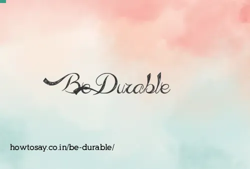 Be Durable