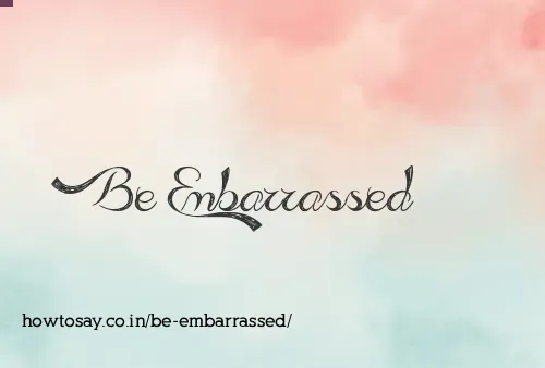 Be Embarrassed