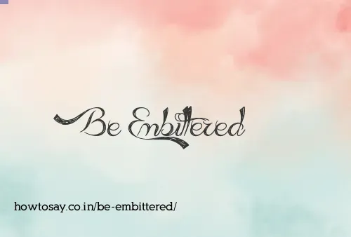 Be Embittered
