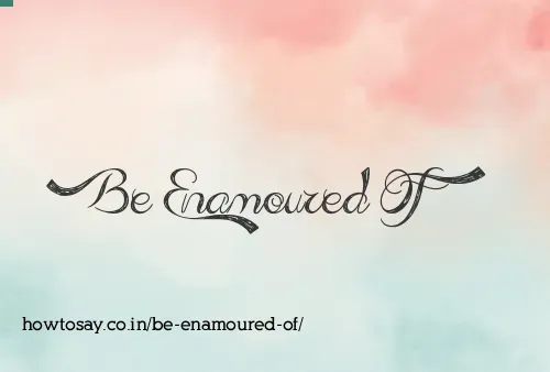 Be Enamoured Of