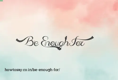 Be Enough For