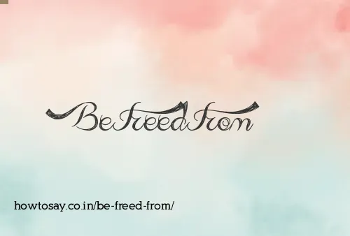 Be Freed From