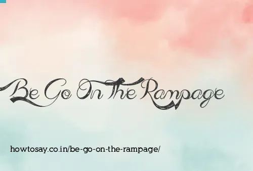 Be Go On The Rampage