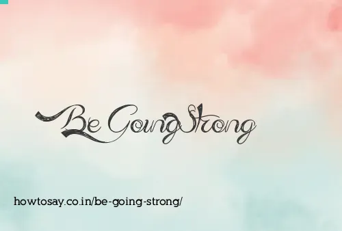 Be Going Strong