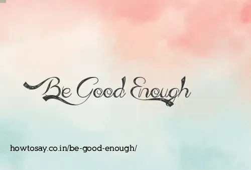 Be Good Enough
