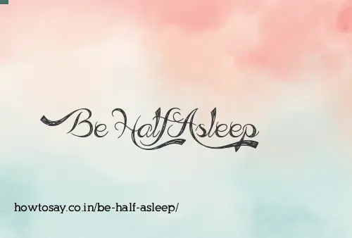 Be Half Asleep
