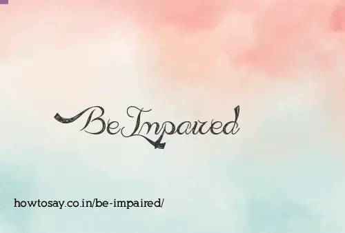Be Impaired