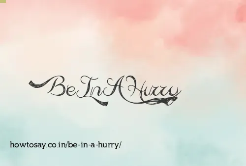 Be In A Hurry