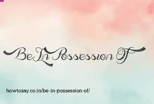 Be In Possession Of