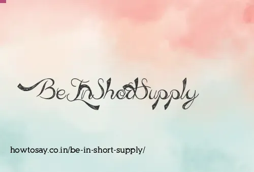 Be In Short Supply