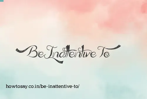 Be Inattentive To
