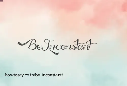 Be Inconstant
