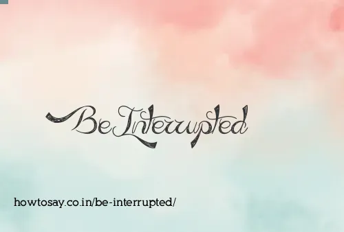Be Interrupted
