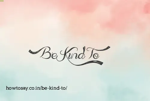 Be Kind To