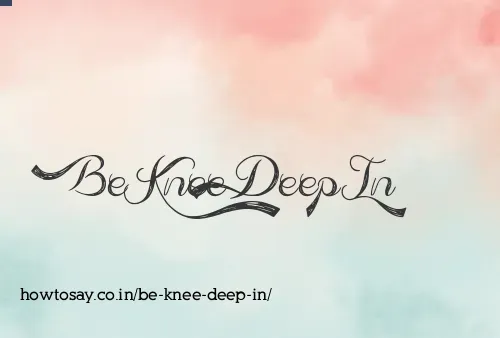 Be Knee Deep In