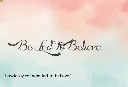 Be Led To Believe