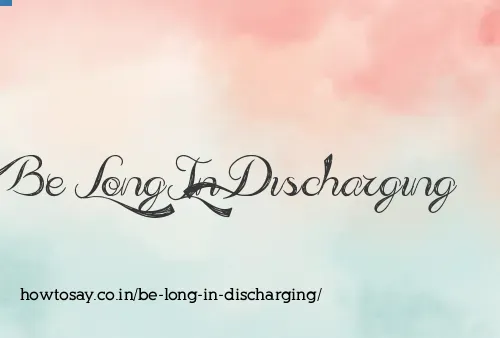 Be Long In Discharging