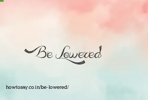 Be Lowered
