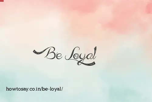 Be Loyal