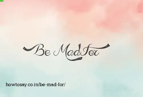 Be Mad For