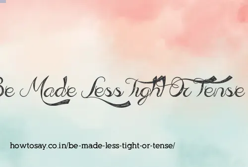Be Made Less Tight Or Tense