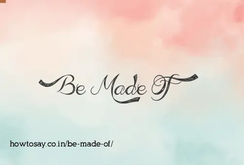 Be Made Of
