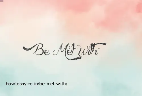 Be Met With