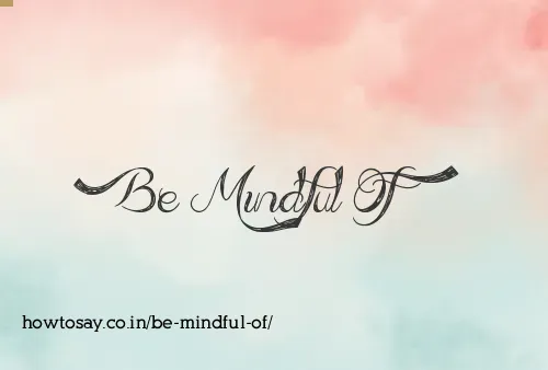 Be Mindful Of