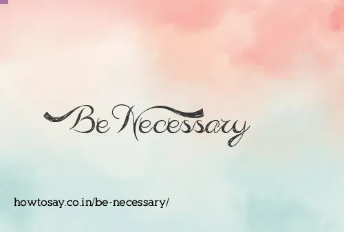 Be Necessary