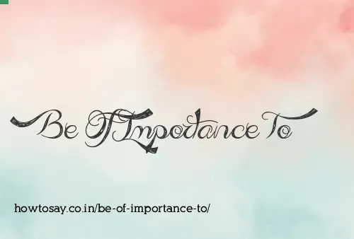 Be Of Importance To