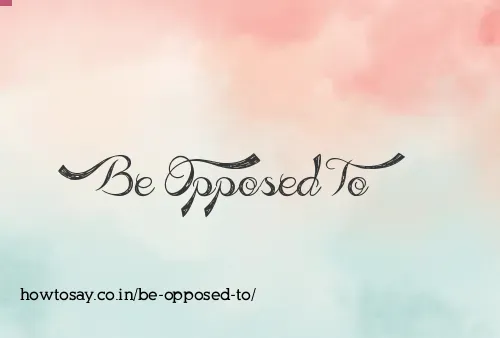 Be Opposed To