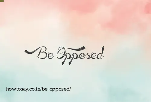 Be Opposed