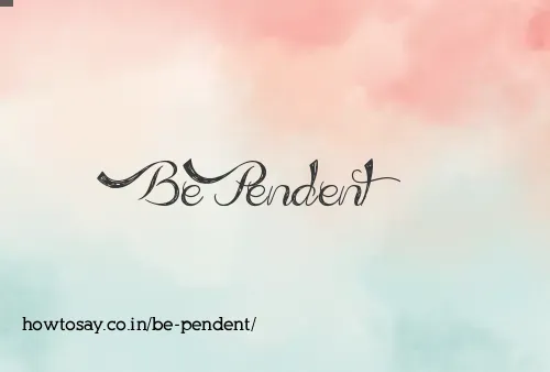 Be Pendent