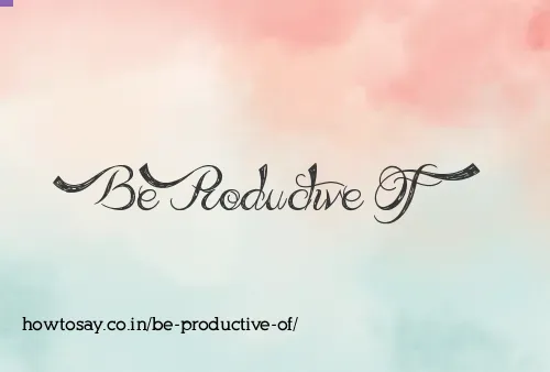 Be Productive Of