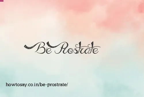 Be Prostrate