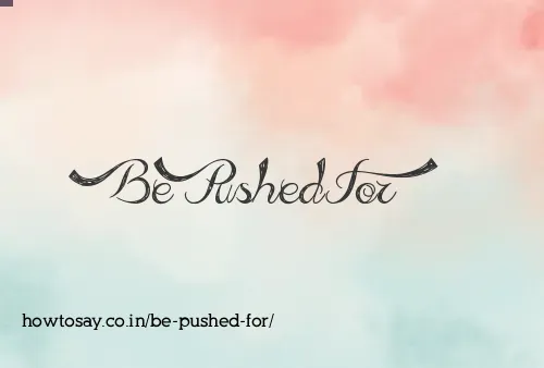 Be Pushed For