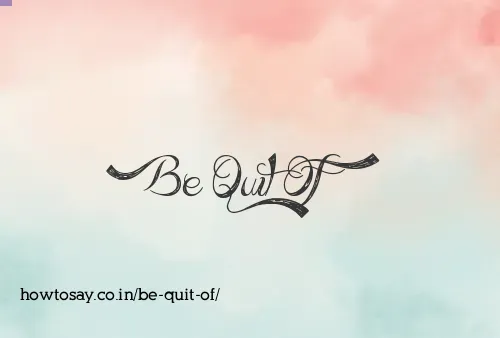 Be Quit Of