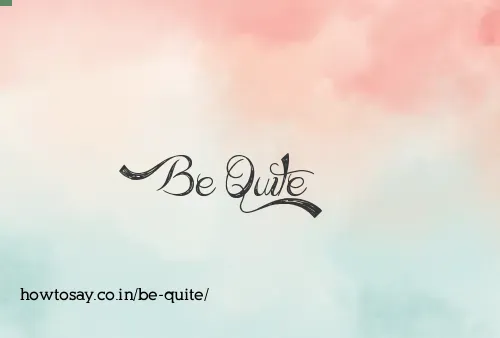 Be Quite