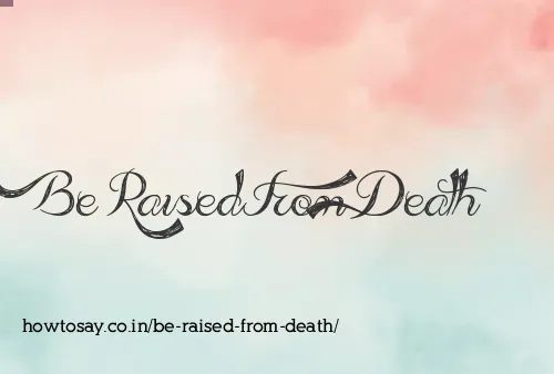 Be Raised From Death