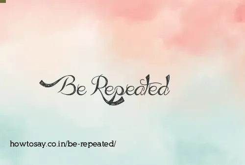 Be Repeated