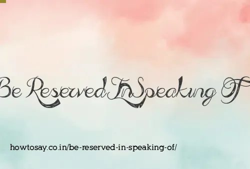 Be Reserved In Speaking Of