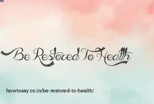 Be Restored To Health