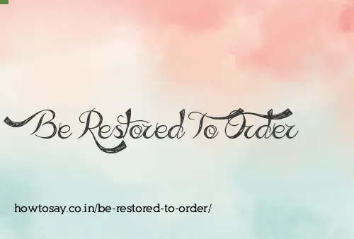 Be Restored To Order