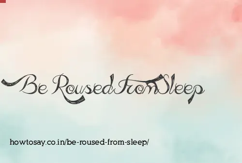 Be Roused From Sleep