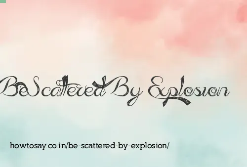 Be Scattered By Explosion